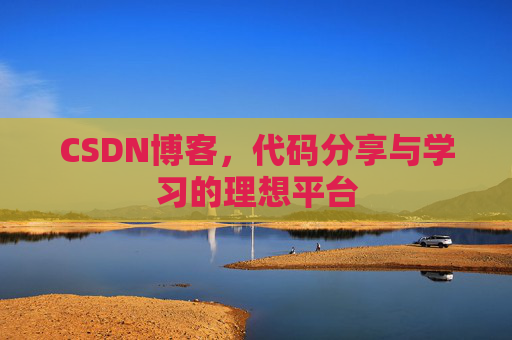 CSDN博客,代码分享与学习的理想平台